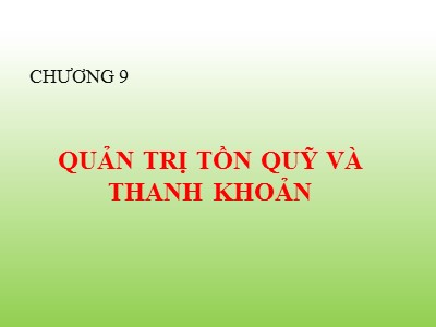 Bài giảng Quản trị kinh doanh - Chương 9: Quản trị tồn quỹ và thanh khoản