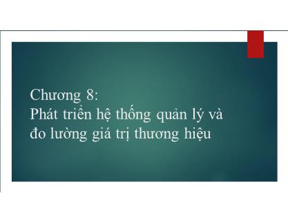 Bài giảng Quản trị Thương hiệu - Chương 8: Phát triển hệ thống quản lý và đo lường giá trị thương hiệu