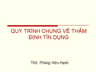 Bài giảng Quy trình chung về thẩm định tín dụng - Phùng Hữu Hạnh