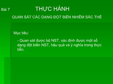 Bài giảng Sinh học Lớp 12 - Bài 7: Thực hành quan sát các dạng đột biến nhiễm sắc thể