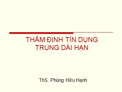 Bài giảng Thẩm định tín dụng trung dài hạn - Phùng Hữu Hạnh