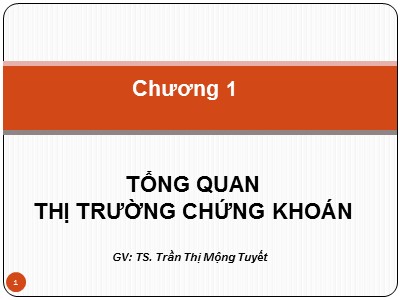 Bài giảng Thị trường chứng khoán - Chương 1: Tổng quan thị trường chứng khoán - Trần Thị Mộng Tuyết