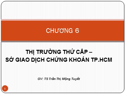 Bài giảng Thị trường chứng khoán - Chương 6: Thị trường thứ cấp-sở giao dịch chứng khoán TP.HCM - Trần Thị Mộng Tuyết