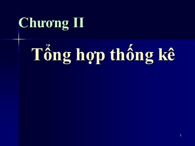 Bài giảng Thống kê - Chương 2: Tổng hợp thống kê