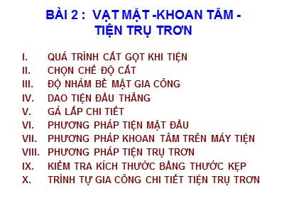 Bài giảng Thực hành Tiện - Bài 2: Vạt mặt-Khoan tâm-Tiện trụ trơn