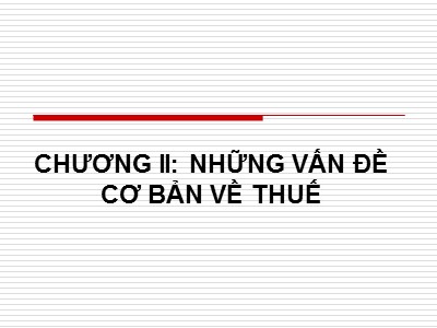 Bài giảng Thuế và hệ thống thuế tại Việt Nam - Chương 2: Những vấn đề cơ bản về thuế - Nguyễn Thu Hằng