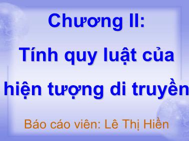 Bài giảng Tính quy luật của hiện tượng di truyền - Lê Thị Hiền