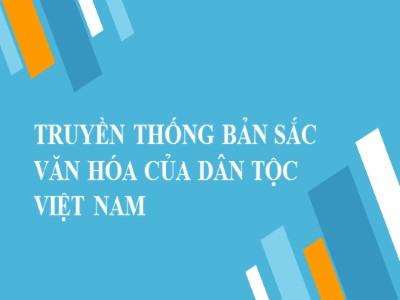 Bài giảng Truyền thống bản sắc văn hóa của dân tộc Việt Nam