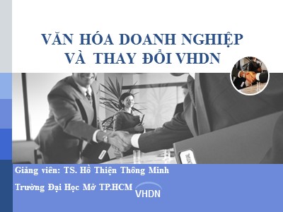 Bài giảng Văn hóa doanh nghiệp và thay đổi Văn hóa doanh nghiệp - Hồ Thiện Thông Minh