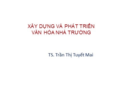 Bài giảng Xây dựng và phát triển văn hóa nhà trường - Trần Thị Tuyết Mai