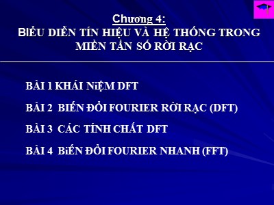 Bài giảng Xử lí tín hiệu số - Chương 4: Biểu diễn tín hiệu và hệ thống trong miền tần số rời rạc