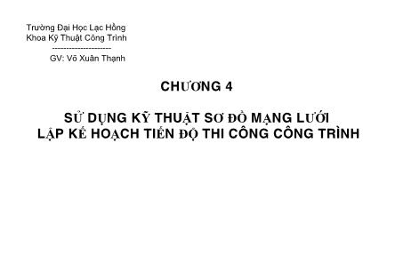 Giáo trình Kĩ thuật Công trình - Chương 4: Sử dụng kĩ thuật sơ đồ mạng lưới lập kế hoạch tiến độ thi công công trình - Võ Xuân Thạnh