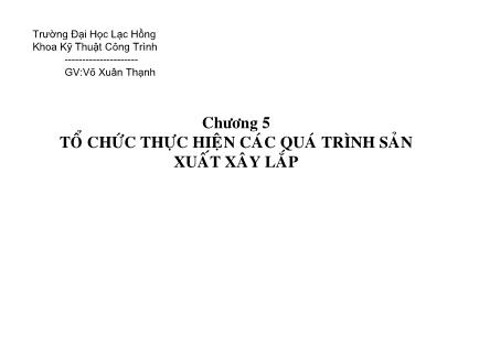 Giáo trình Kĩ thuật Công trình - Chương 5: Tổ chức thực hiện các quá trình sản xuất xây lắp - Võ Xuân Thạnh