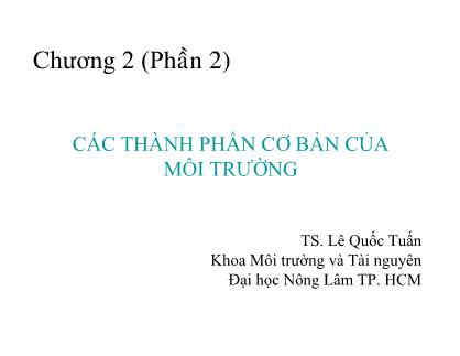 Giáo trình Môi trường và tài nguyên - Chương 2: Các thành phần cơ bản của môi trương (Phần 2) - Lê Quốc Tuấn