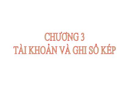 Giáo trình Nguyên Lý Kế toán - Chương 3: Tài khoản kế toán và ghi số kép