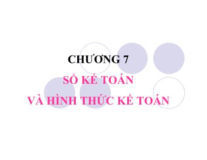 Giáo trình Nguyên Lý Kế toán - Chương 7: Sổ kế toán và hình thức kế toán