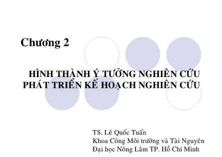 Giáo trình Phương pháp nghiên cứu khoa học môi trường - Chương 2: Hình thành ý tưởng nghiên cứu phát triển kế hoạch nghiên cứu - Lê Quốc Tuấn