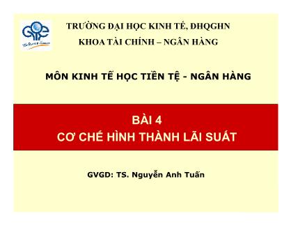 Giáo trình Tài chính-Ngân hàng - Bài 4: Cơ chế hình thành lãi suất - Nguyễn Anh Tuấn