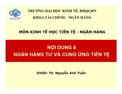 Giáo trình Tài chính-Ngân hàng - Bài 8: Ngân hàng tư và cung ứng tiền tệ - Nguyễn Anh Tuấn