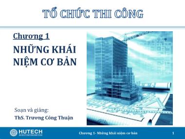 Giáo trình Tổ chức thi công - Chương 1: Những khái niệm cơ bản - Trương Công Thuận