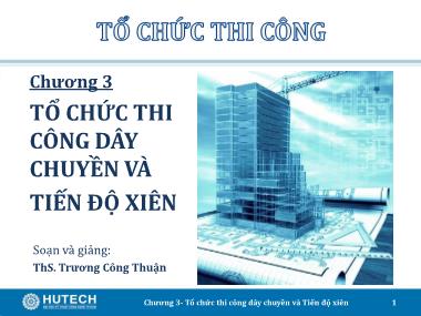 Giáo trình Tổ chức thi công - Chương 3: Tổ chức thi công dây chuyền và tiến độ xiên - Trương Công Thuận