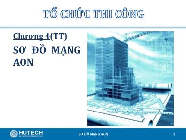 Giáo trình Tổ chức thi công - Chương 4: Sơ đồ mạng AON (Tiếp theo) - Trương Công Thuận