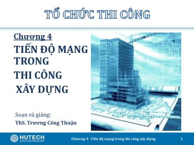 Giáo trình Tổ chức thi công - Chương 4: Tiến độ mạng trong thi công xây dựng - Trương Công Thuận