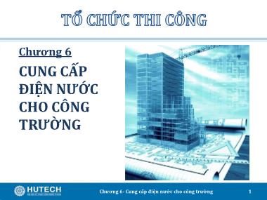 Giáo trình Tổ chức thi công - Chương 6: Cung cấp điện nước cho công trường - Trương Công Thuận