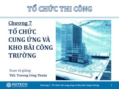 Giáo trình Tổ chức thi công - Chương 7: Tổ chức cung ứng và kho bãi công trường - Trương Công Thuận