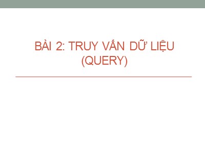 Bài giảng Cơ sở dữ liệu - Chương 2: Truy vấn dữ liệu (Query) - Phạm Văn Tho