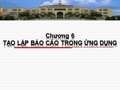 Bài giảng Cơ sở Lập trình - Chương 6: Tạo lập Báo cáo trong ứng dụng