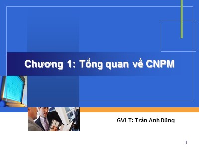 Bài giảng Công nghệ Phần mềm - Chương 1: Tổng quan về công nghệ phần mềm - Trần Anh Dũng