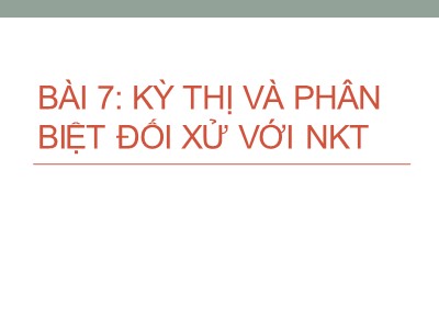 Bài giảng Công tác xã hội với người khuyết tật - Bài 7: Kỳ thị và phân biệt đối xử với người khuyết tật