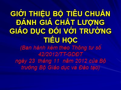 Bài giảng Giới thiệu bộ tiêu chuẩn đánh giá chất lượng giáo dục đối với trường Tiểu Học