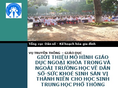 Bài giảng Giới thiệu mô hình giáo dục ngoại khóa trong và ngoài trường học về dân số-Sức khoẻ sinh sản vị thành niên cho học sinh trung học phổ thông