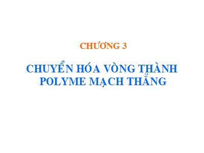 Bài giảng Hóa học và Hóa Lý Polyme - Chương 3: Chuyển hóa vòng thành Polyme mạch thẳng