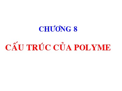 Bài giảng Hóa học và Hóa Lý Polyme - Chương 8: Cấu trúc của Polyme