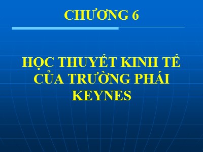 Bài giảng Lịch sử các học thuyết kinh tế - Chương 6: Học thuyết kinh tế của trường phái Keynes