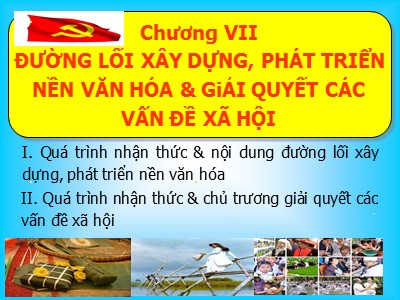 Bài giảng Lịch sử Đảng cộng sản Việt Nam - Chương 7: Đường lối xây dựng, phát triển nền văn hóa và giải quyết các vấn đề xã hội