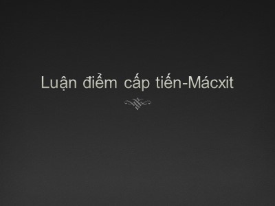 Bài giảng Luận điểm cấp tiến-Mácxit