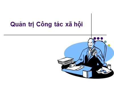 Bài giảng môn học Quản trị Công tác xã hội