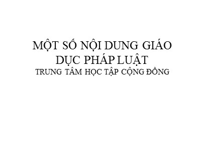 Bài giảng Một số nội dung giáo dục pháp luật trung tâm học tập cộng đồng