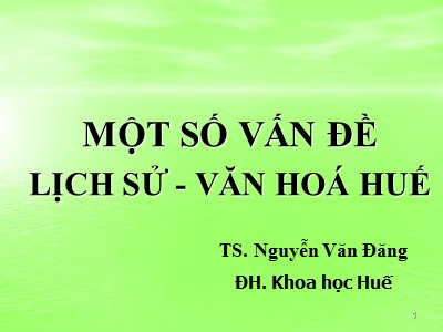 Bài giảng Một số vấn đề Lịch sử-Văn hóa Huế - Nguyễn Văn Đăng