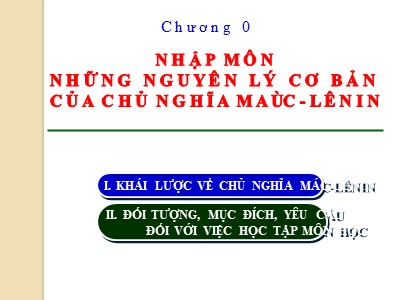 Bài giảng Nguyên Lý cơ bản của chủ nghĩa Mac-Lenin - Chương 0: Nhập môn những nguyên lý cơ bản của chủ nghĩa Mac-Lenin