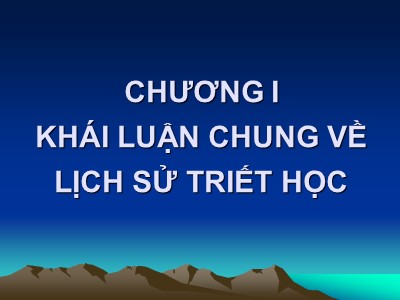 Bài giảng Những nguyên lý cơ bản của Chủ nghĩa Mác-Lênin - Chương1: Khái luận chung về lịch sử triết học