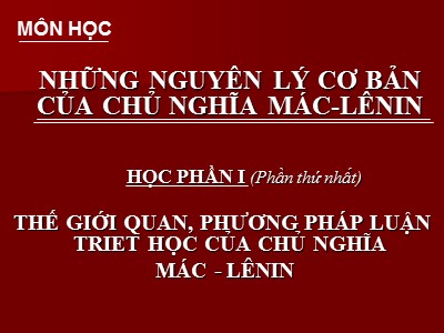 Bài giảng Những nguyên lý cơ bản của chủ nghĩa Mac-Lenin - Phần 1: Thế giới quan, Phương pháp luận triết học của chủ nghĩa Mac-Lenin