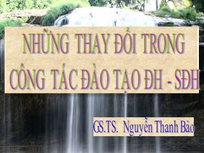 Bài giảng Những thay đổi trong công tác đào tạo ĐH-SĐH - Nguyễn Thanh Bảo