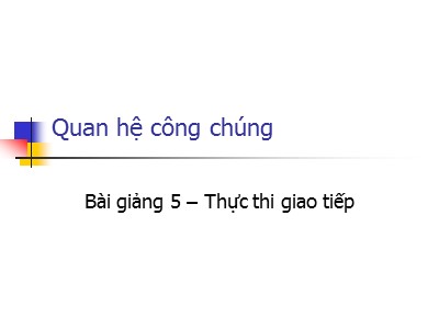 Bài giảng Quan hệ công chúng - Chương 5: Thực thi giao tiếp