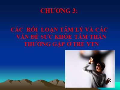 Bài giảng Tâm lý học lứa tuổi - Chương 3: Các rối loạn tâm lý và các vấn đề sức khỏe tâm thần thường gặp ở trẻ vị thành niên (Tiếp theo)