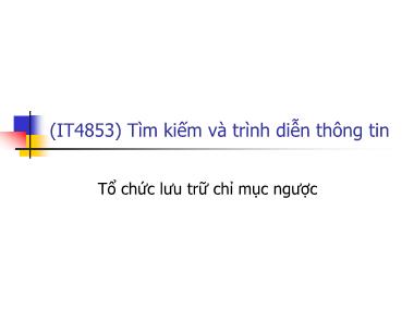 Bài giảng Tìm kiếm và trình diễn thông tin - Bài 6: Tổ chức lưu trữ chỉ mục ngược - Nguyễn Bá Ngọc